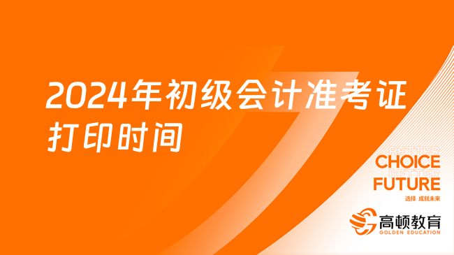 2024年初级会计准考证打印时间全国汇总