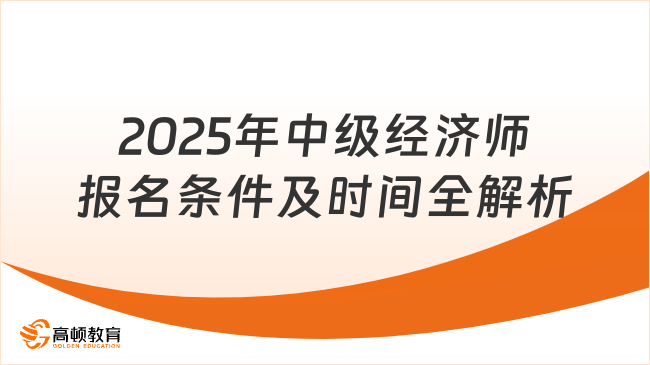 2025年中级经济师报名条件及时间全解析：早准备早通关！