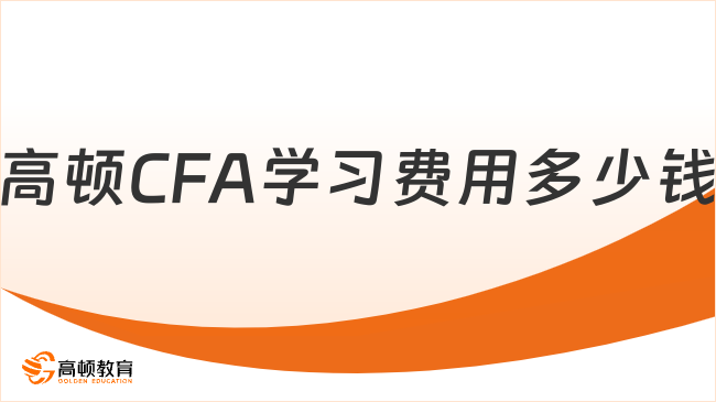 2025年高顿CFA学习费用多少钱？这一篇解答！