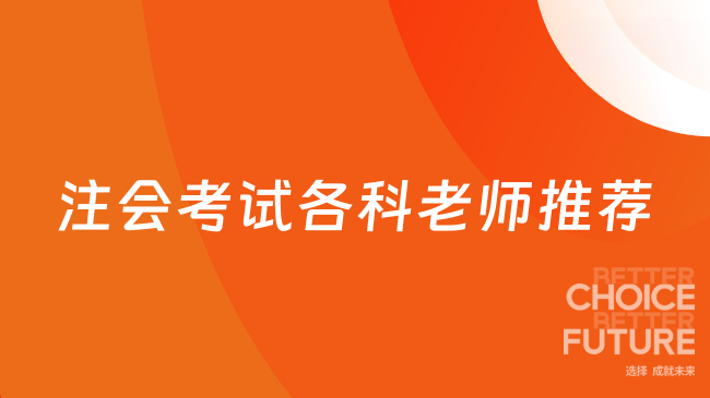 注会考试各科老师推荐！2025年如何选对名师高效通关？